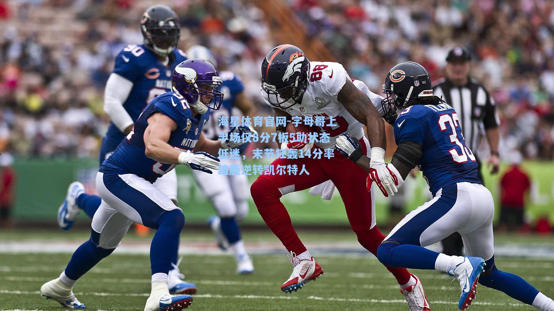 字母哥上半场仅8分7板5助状态低迷，末节狂轰14分率雄鹿逆转凯尔特人