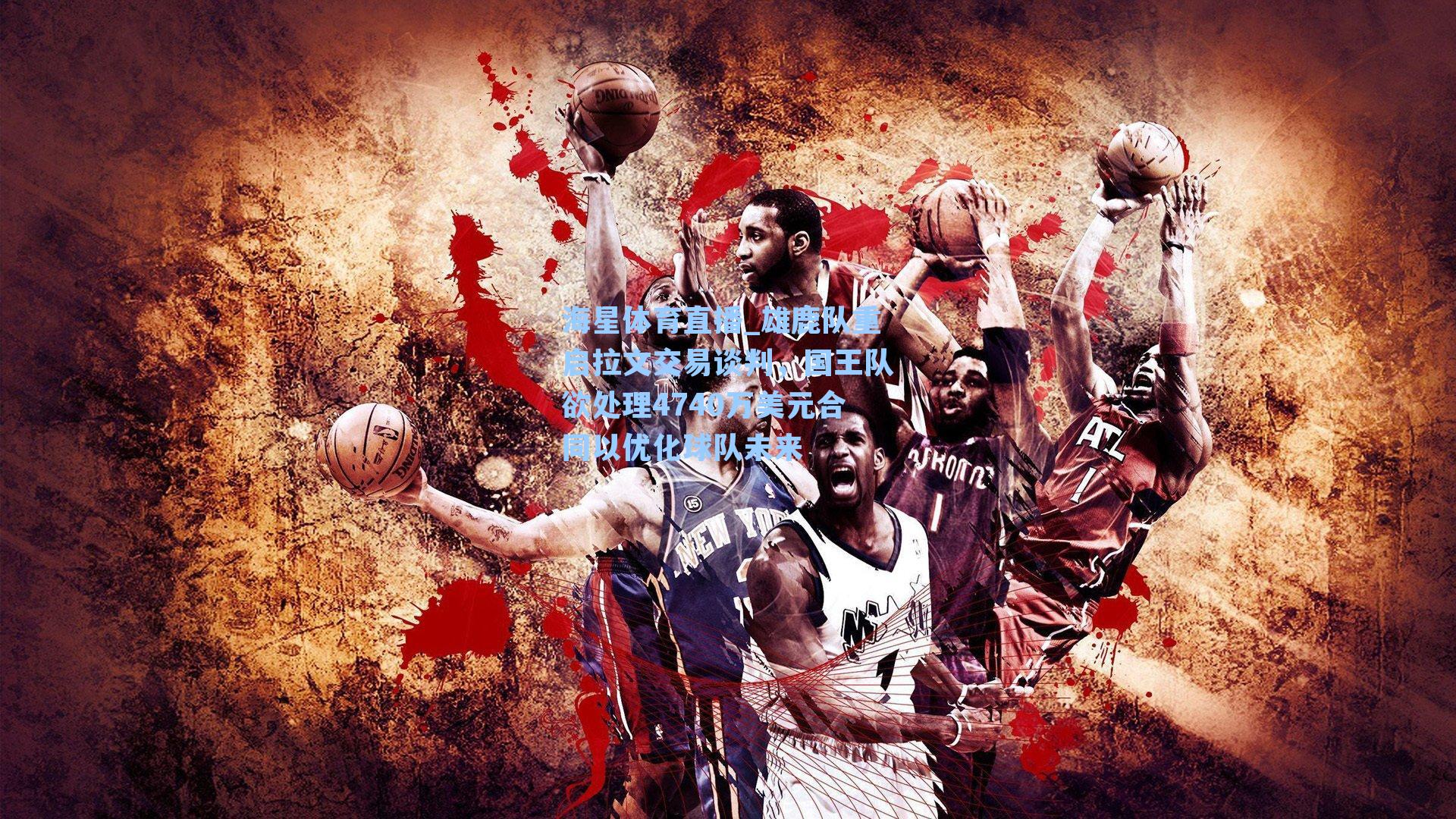 雄鹿队重启拉文交易谈判，国王队欲处理4740万美元合同以优化球队未来